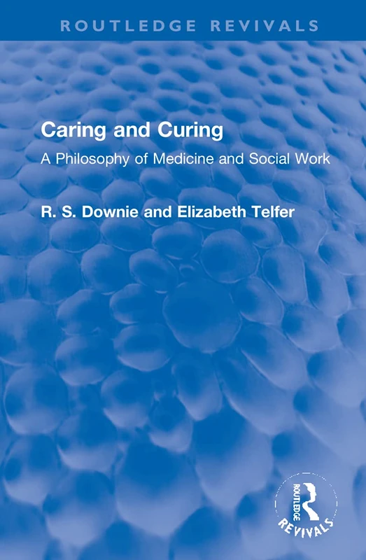 Caring and Curing: A Philosophy of Medicine and Social Work (Routledge Revivals)