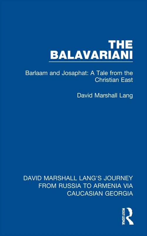 The Balavariani: Barlaam and Josaphat: A Tale from the Christian East: 2 (David Marshall Lang's Journey from Russia to Armenia via Caucasian Georgia)