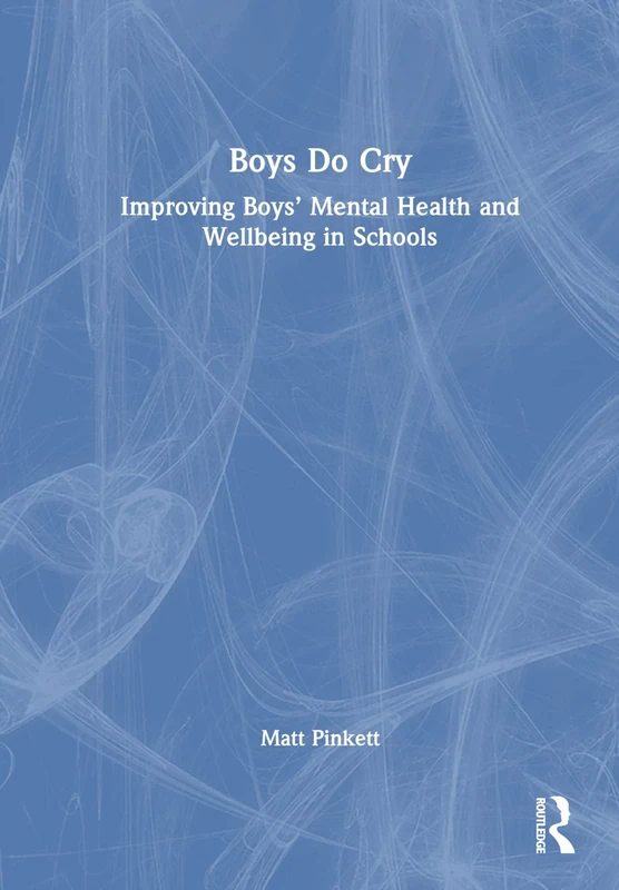 Boys Do Cry: Improving Boys’ Mental Health and Wellbeing in Schools