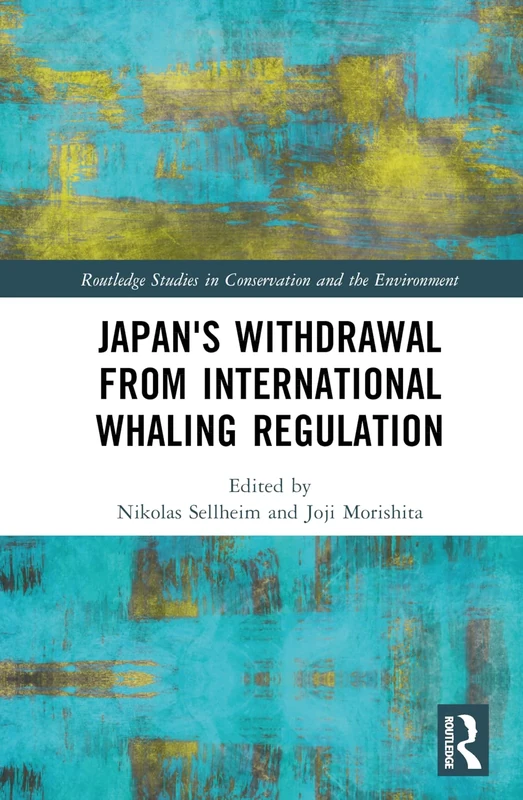 Japan's Withdrawal from International Whaling Regulation: Implications for Global Environmental Diplomacy (Routledge Studies in Conservation and the Environment)