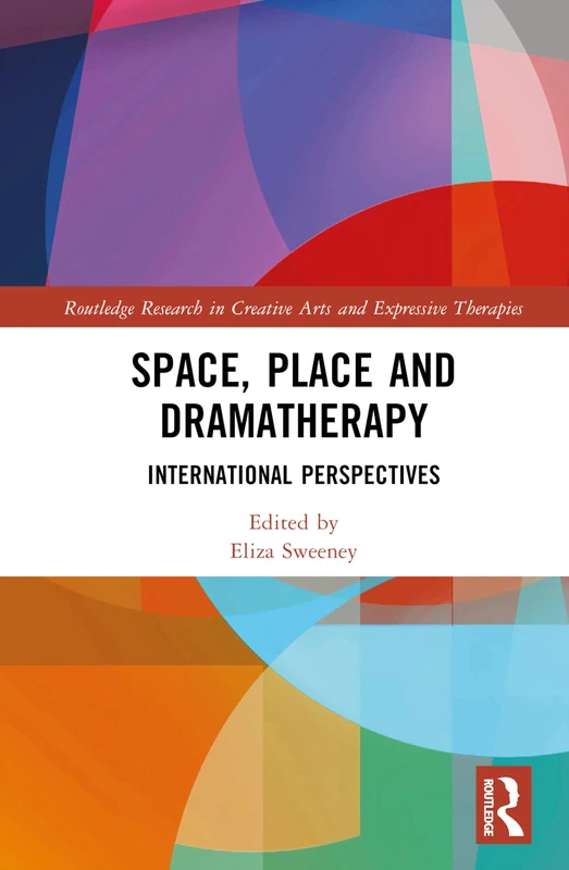 Space, Place and Dramatherapy: International Perspectives (Routledge Research in Creative Arts and Expressive Therapies)