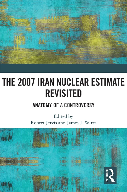 Routledge - The 2007 Iran Nuclear Estimate Revisited
