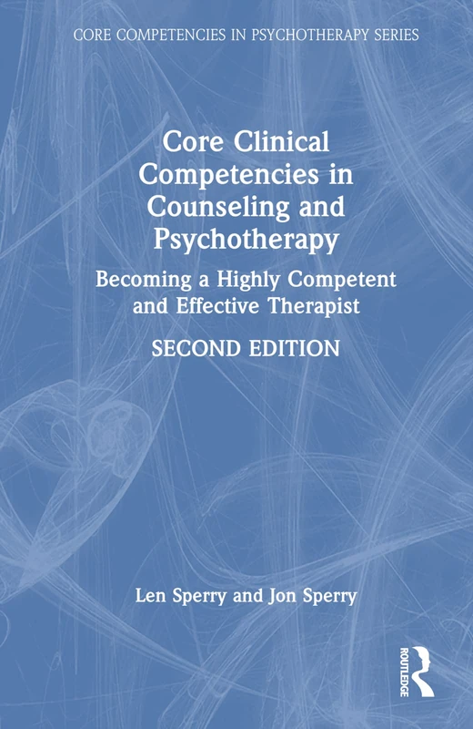Core Clinical Competencies in Counseling and Psychotherapy: Becoming a Highly Competent and Effective Therapist (Core Competencies in Psychotherapy Series)