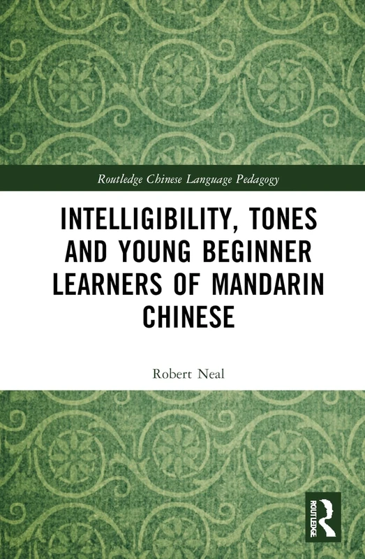 Intelligibility, Tones and Young Beginner Learners of Mandarin Chinese (Routledge Chinese Language Pedagogy)