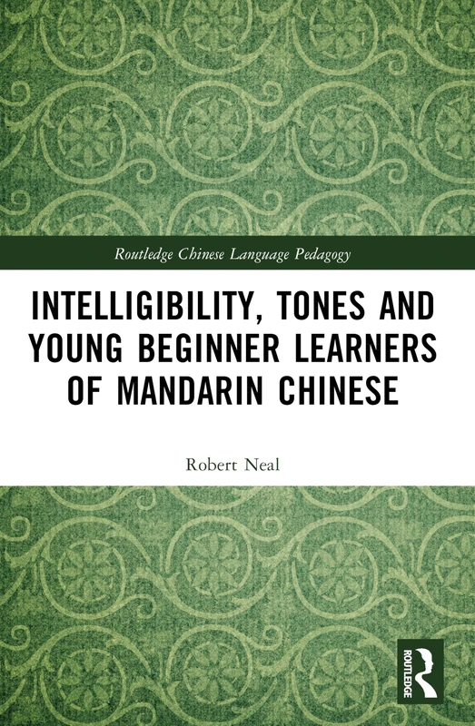 Intelligibility, Tones and Young Beginner Learners of Mandarin Chinese (Routledge Chinese Language Pedagogy)