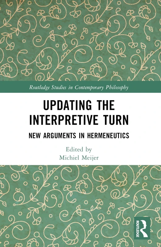 Updating the Interpretive Turn: New Arguments in Hermeneutics (Routledge Studies in Contemporary Philosophy)