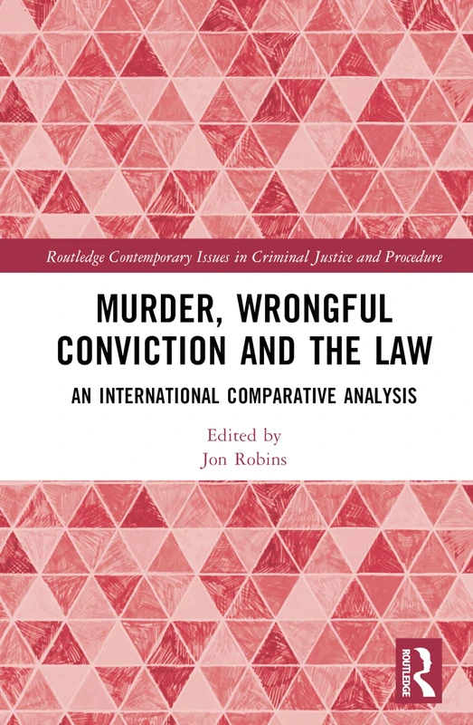 Murder, Wrongful Conviction and the Law: An International Comparative Analysis (Routledge Contemporary Issues in Criminal Justice and Procedure)