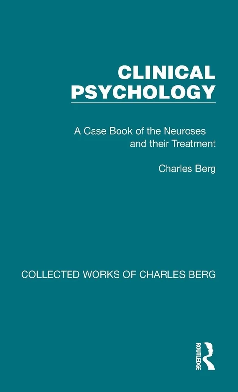 Clinical Psychology: A Case Book of the Neuroses and their Treatment: 2 (Collected Works of Charles Berg)