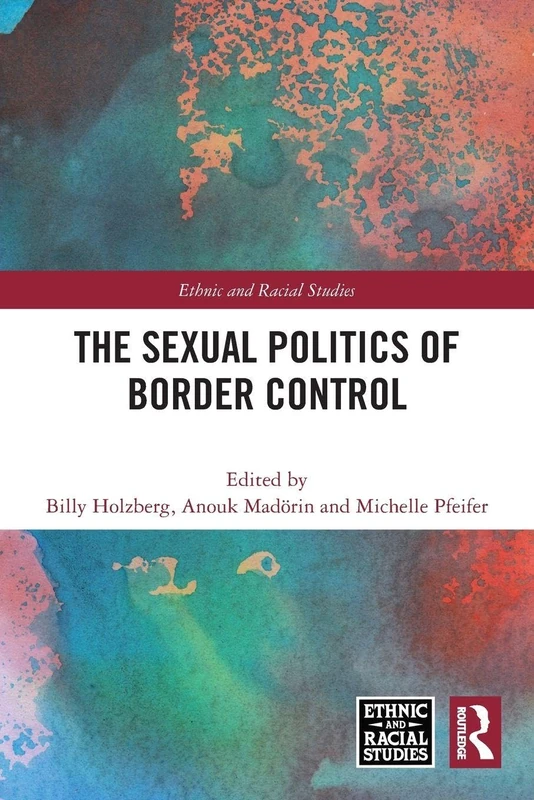 The Sexual Politics of Border Control (Ethnic and Racial Studies)