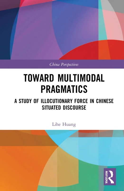 Toward Multimodal Pragmatics: A Study of Illocutionary Force in Chinese Situated Discourse (China Perspectives)