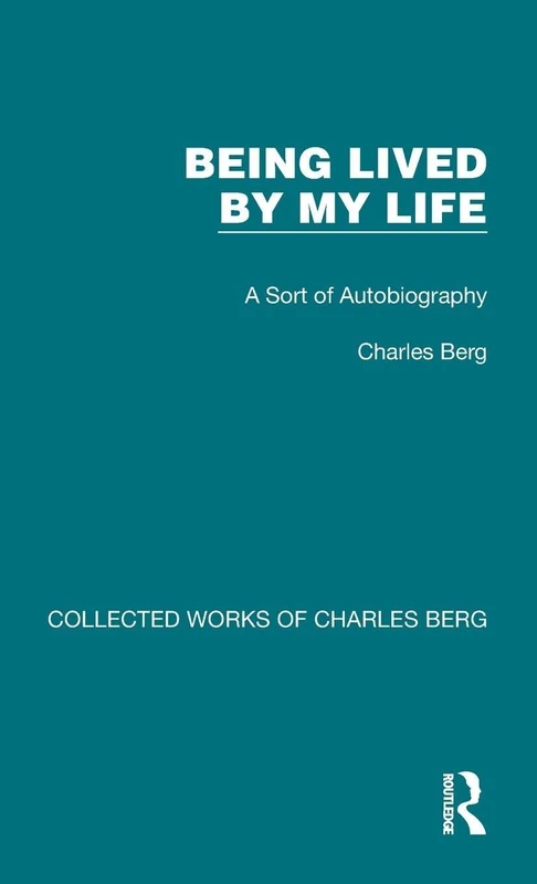 Being Lived by My Life: A Sort of Autobiography: 5 (Collected Works of Charles Berg)