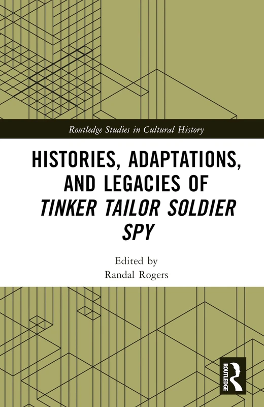 Histories, Adaptations, and Legacies of Tinker, Tailor, Soldier, Spy (Routledge Studies in Cultural History)