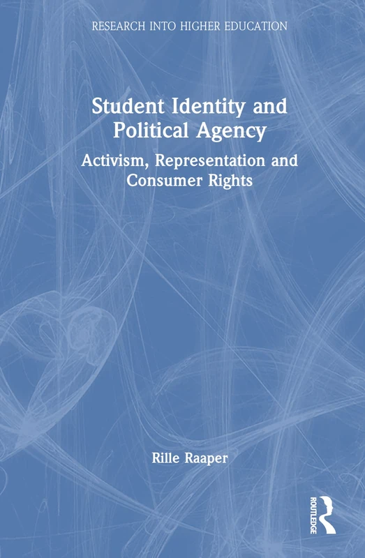 Student Identity and Political Agency: Activism, Representation and Consumer Rights (Research into Higher Education)