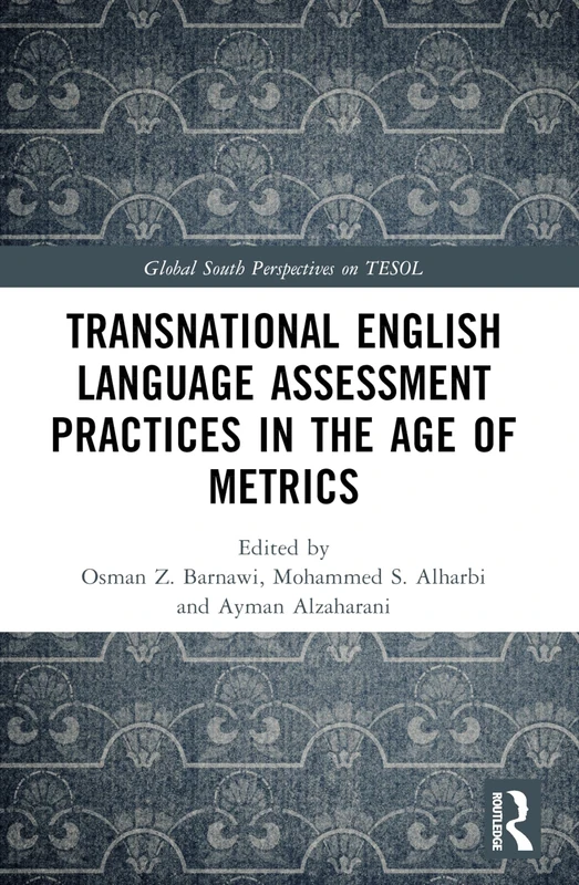 Transnational English Language Assessment Practices in the Age of Metrics (Global South Perspectives on TESOL)
