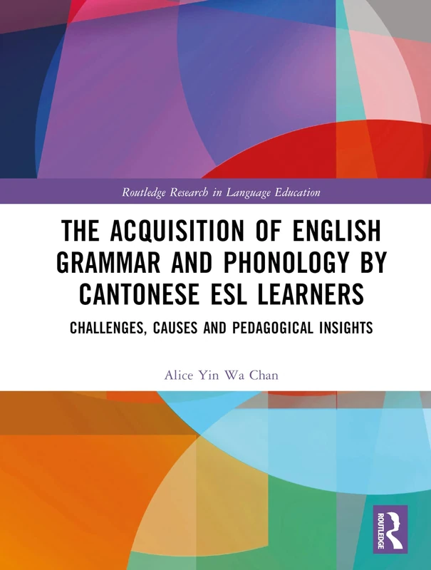 The Acquisition of English Grammar and Phonology by Cantonese ESL Learners: Challenges, Causes and Pedagogical Insights (Routledge Research in Language Education)