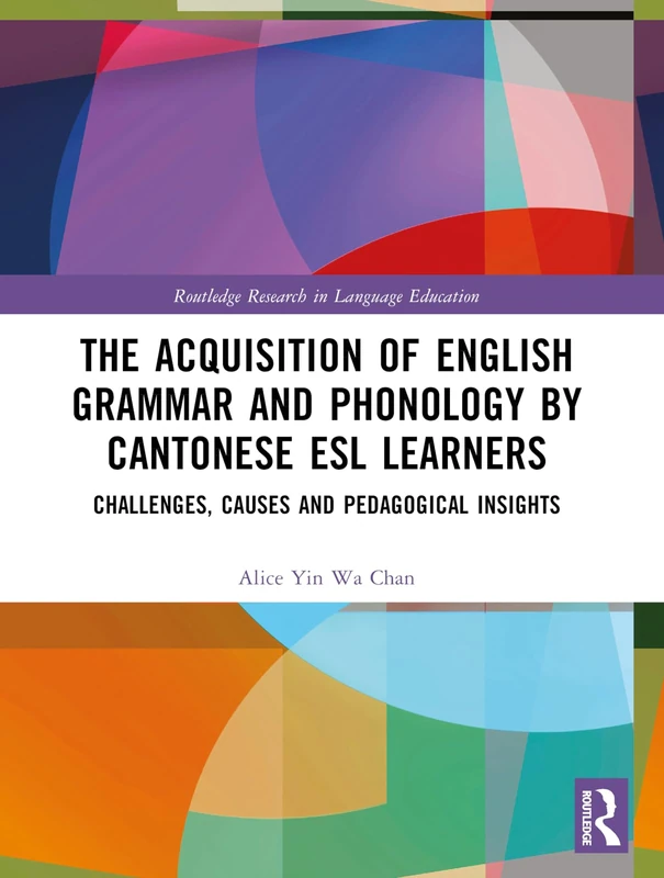 The Acquisition of English Grammar and Phonology by Cantonese ESL Learners: Challenges, Causes and Pedagogical Insights (Routledge Research in Language Education) - Image 1