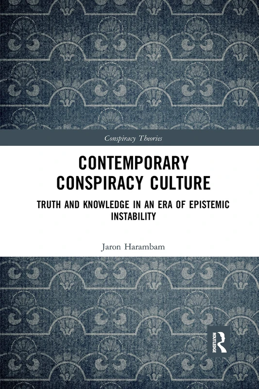 Contemporary Conspiracy Culture: Truth and Knowledge in an Era of Epistemic Instability (Conspiracy Theories)