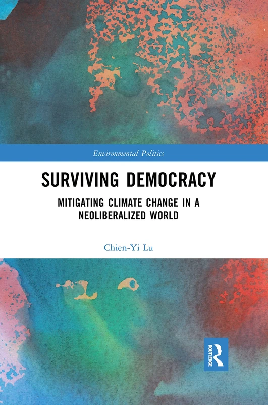 Surviving Democracy: Mitigating Climate Change in a Neoliberalized World (Environmental Politics)