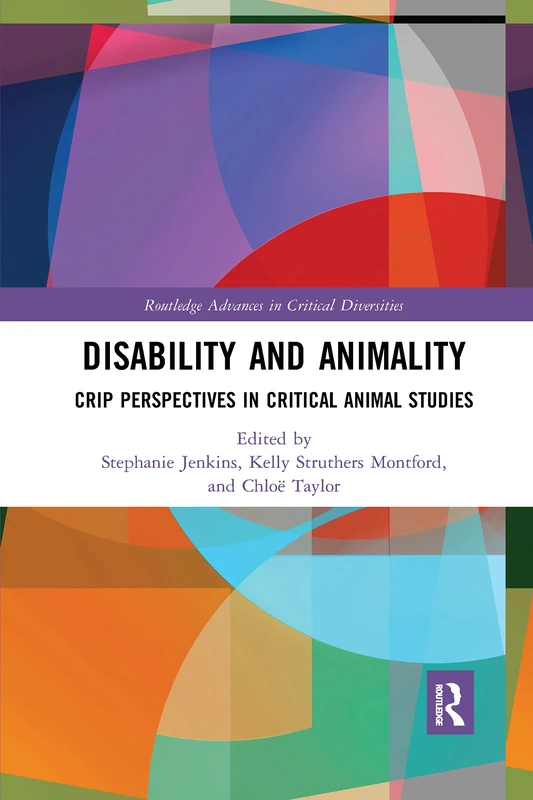 Disability and Animality: Crip Perspectives in Critical Animal Studies (Routledge Advances in Critical Diversities)