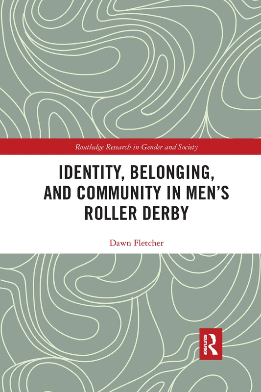 Identity, Belonging, and Community in Men’s Roller Derby (Routledge Research in Gender and Society)