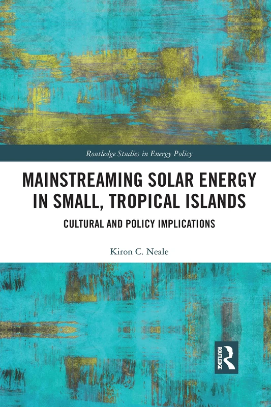 Mainstreaming Solar Energy in Small, Tropical Islands: Cultural and Policy Implications (Routledge Studies in Energy Policy)