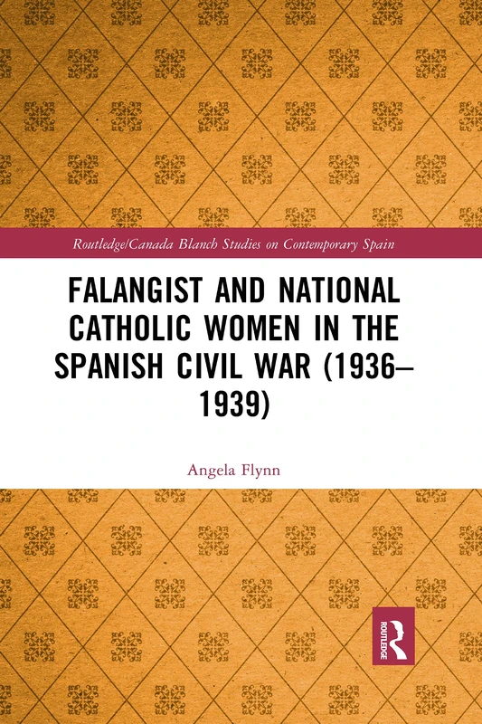 Falangist and National Catholic Women in the Spanish Civil War (1936–1939 (Routledge Studies on Contemporary Spain)