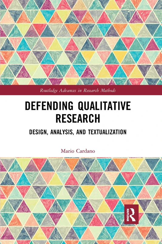 Defending Qualitative Research: Design, Analysis, and Textualization (Routledge Advances in Research Methods)