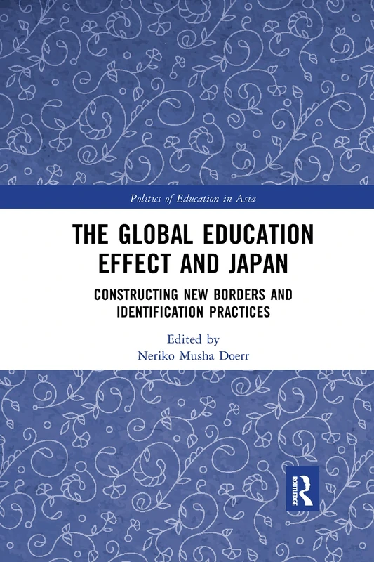 The Global Education Effect and Japan: Constructing New Borders and Identification Practices (Politics of Education in Asia)