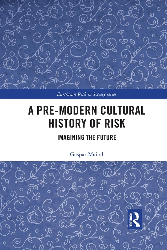 A Pre-Modern Cultural History of Risk: Imagining the Future (Earthscan Risk in Society)