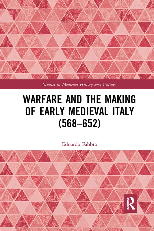 Warfare and the Making of Early Medieval Italy (568–652) (Studies in Medieval History and Culture)