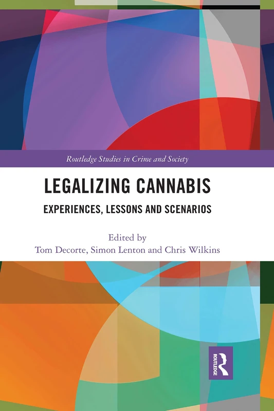 Legalizing Cannabis: Experiences, Lessons and Scenarios (Routledge Studies in Crime and Society)