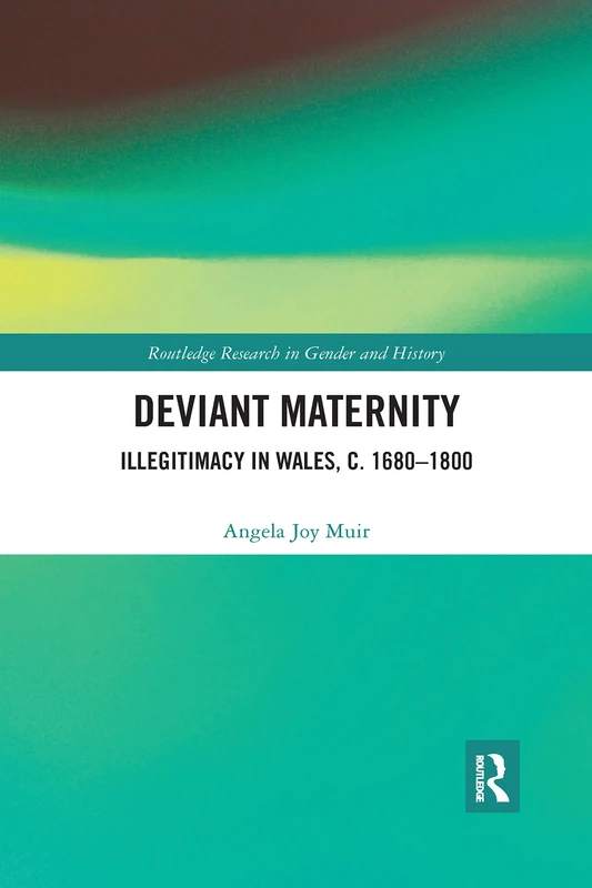 Deviant Maternity: Illegitimacy in Wales, c. 1680–1800 (Routledge Research in Gender and History)