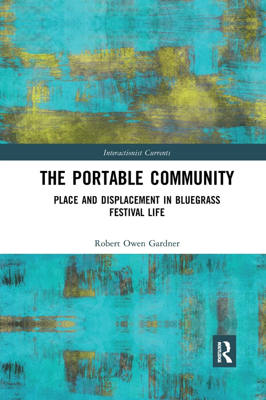 The Portable Community: Place and Displacement in Bluegrass Festival Life (Interactionist Currents)