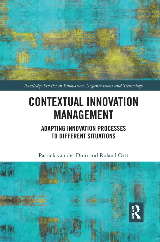 Contextual Innovation Management: Adapting Innovation Processes to Different Situations (Routledge Studies in Innovation, Organizations and Technology)