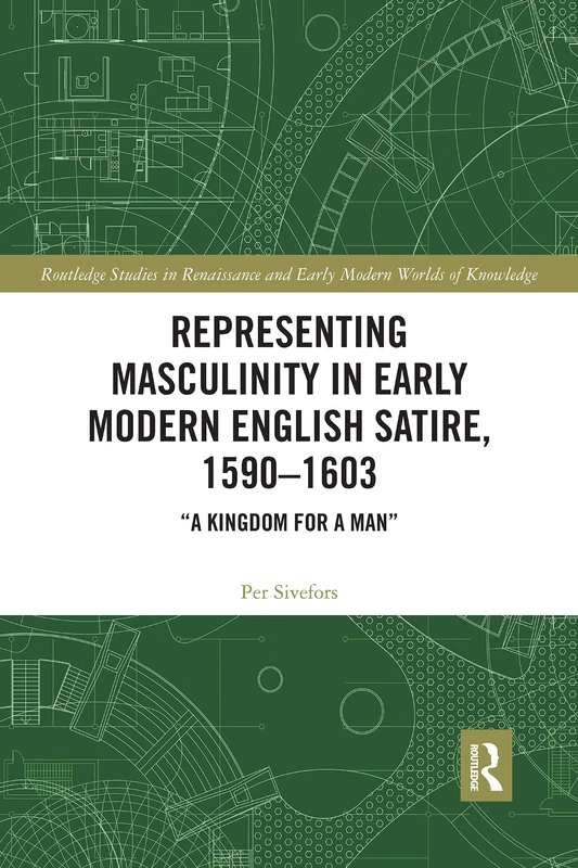 Representing Masculinity in Early Modern English Satire, 1590–1603: "A Kingdom for a Man" (Routledge Studies in Renaissance and Early Modern Worlds of Knowledge) - Image 1