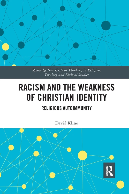 Racism and the Weakness of Christian Identity: Religious Autoimmunity (Routledge New Critical Thinking in Religion, Theology and Biblical Studies)