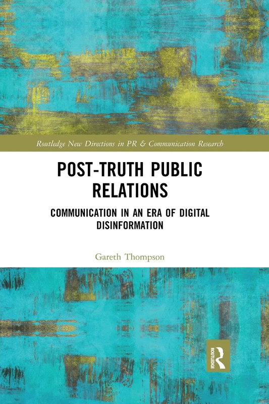 Post-Truth Public Relations: Communication in an Era of Digital Disinformation (Routledge New Directions in PR & Communication Research)