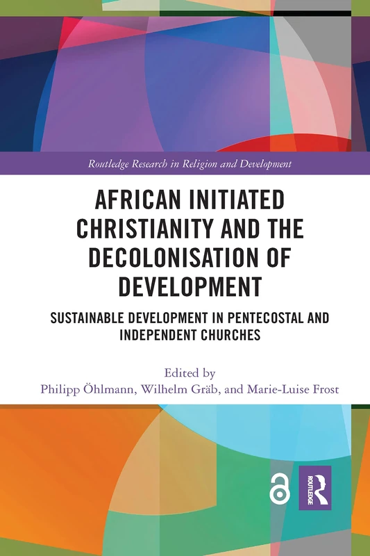 African Initiated Christianity and the Decolonisation of Development: Sustainable Development in Pentecostal and Independent Churches (Routledge Research in Religion and Development) - Image 1