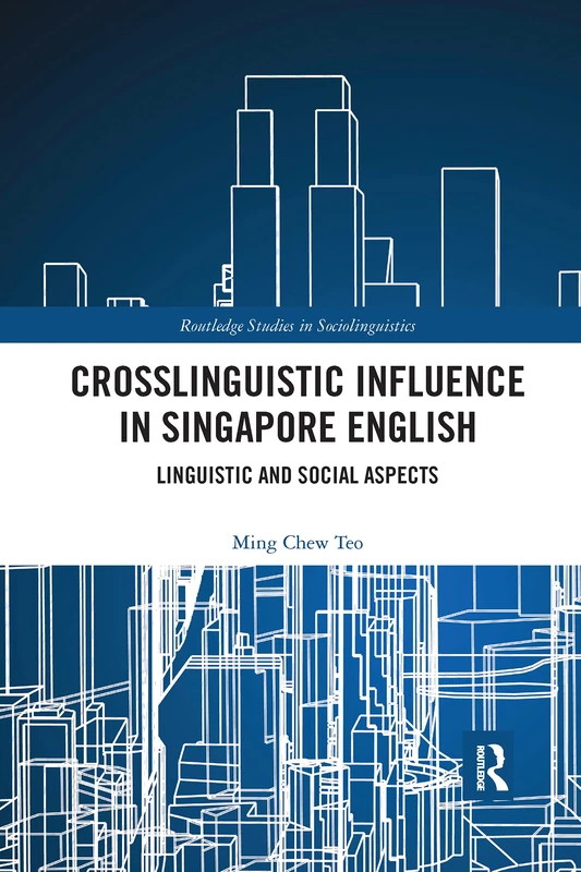 Crosslinguistic Influence in Singapore English: Linguistic and Social Aspects (Routledge Studies in Sociolinguistics)