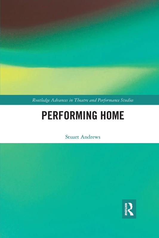 Performing Home (Routledge Advances in Theatre & Performance Studies) - Image 1