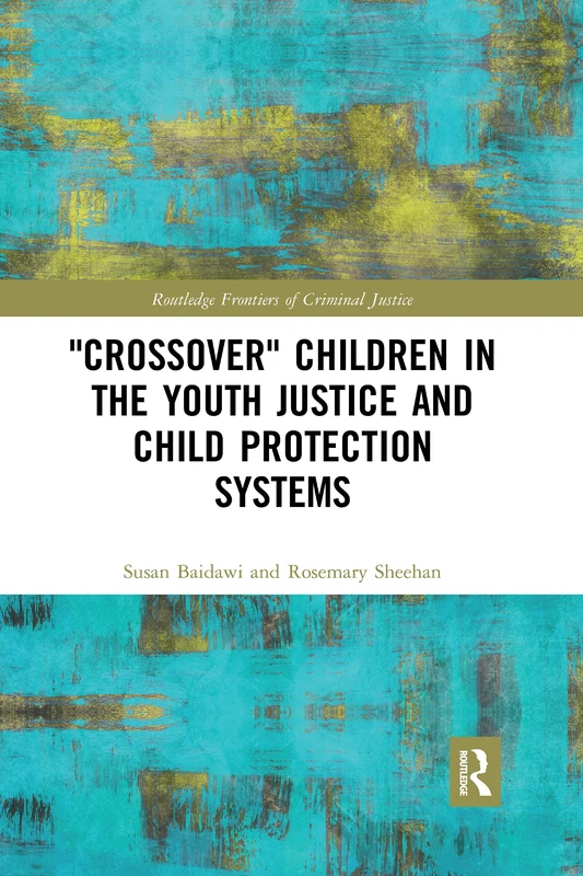 'Crossover' Children in the Youth Justice and Child Protection Systems (Routledge Frontiers of Criminal Justice)