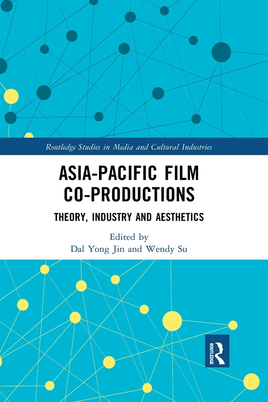 Asia-Pacific Film Co-productions: Theory, Industry and Aesthetics (Routledge Studies in Media and Cultural Industries)
