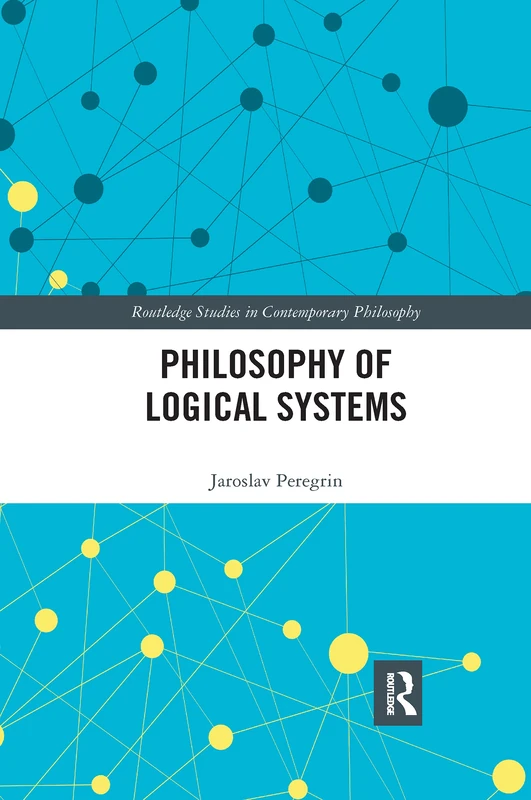 Philosophy of Logical Systems (Routledge Studies in Contemporary Philosophy)