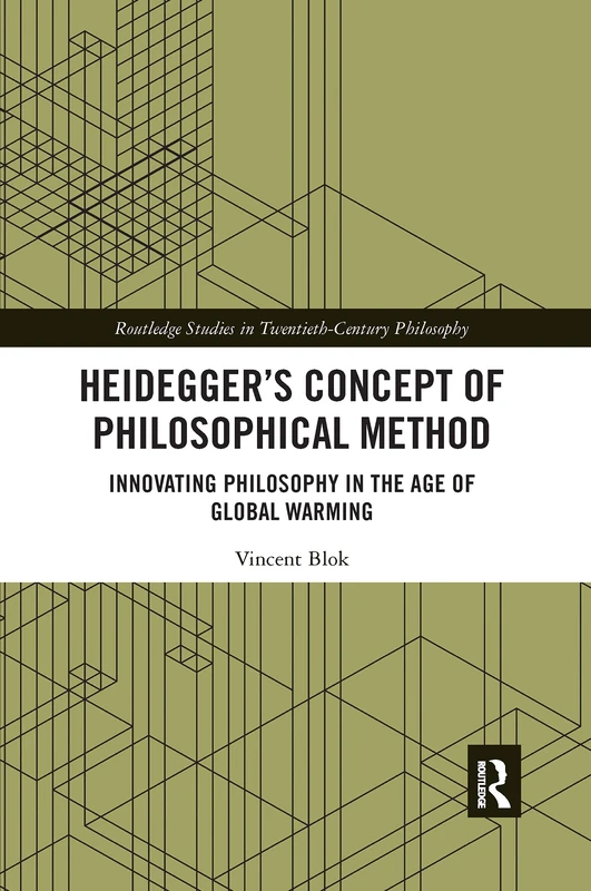 Heidegger’s Concept of Philosophical Method: Innovating Philosophy in the Age of Global Warming (Routledge Studies in Twentieth-Century Philosophy)