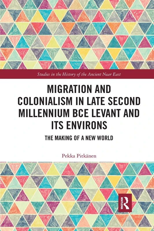 Migration and Colonialism in Late Second Millennium BCE Levant and Its Environs: The Making of a New World (Studies in the History of the Ancient Near East)