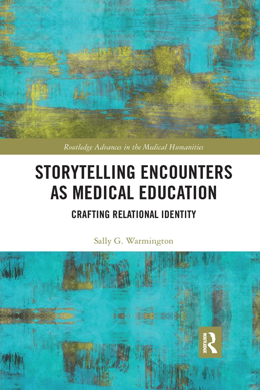 Storytelling Encounters as Medical Education: Crafting Relational Identity (Routledge Advances in the Medical Humanities)
