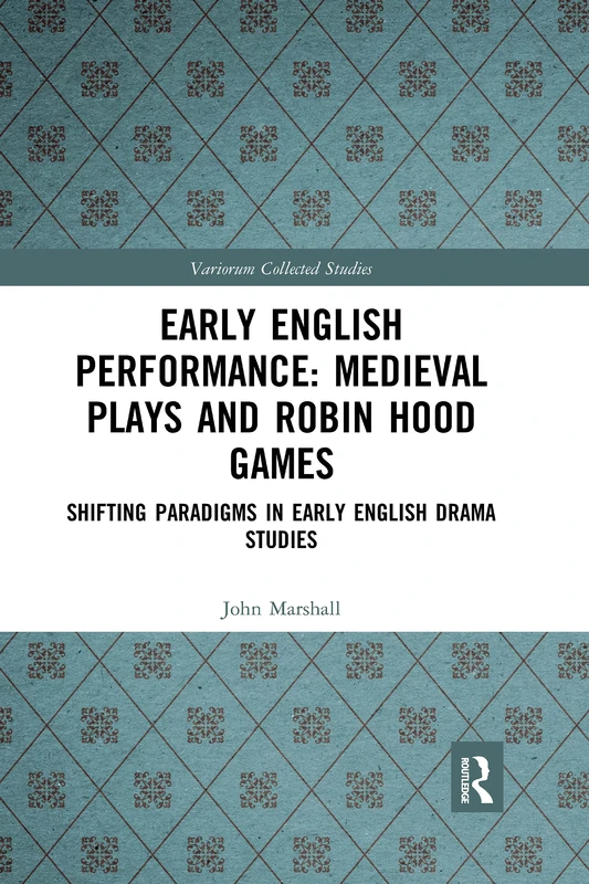 Early English Performance: Medieval Plays and Robin Hood Games: Shifting Paradigms in Early English Drama Studies (Variorum Collected Studies)