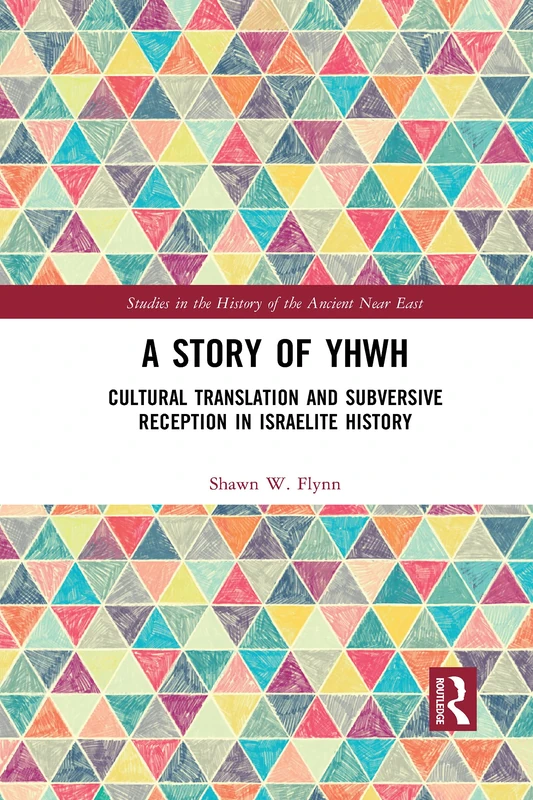 A Story of YHWH: Cultural Translation and Subversive Reception in Israelite History (Studies in the History of the Ancient Near East)