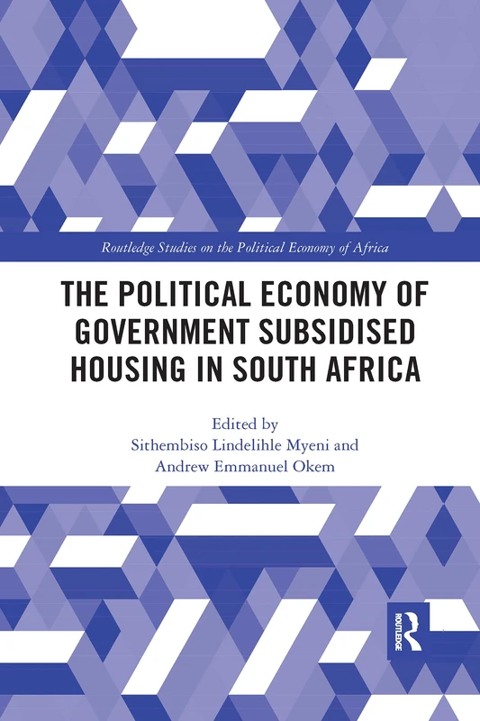 The Political Economy of Government Subsidised Housing in South Africa (Routledge Studies on the Political Economy of Africa)