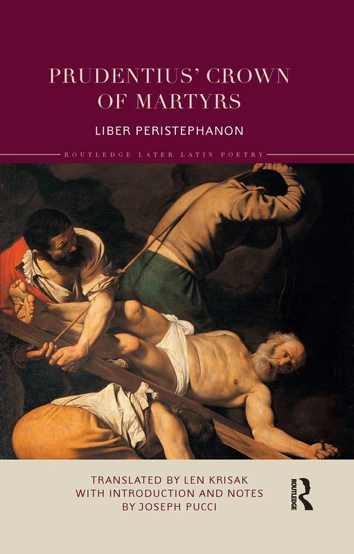 Prudentius’ Crown of Martyrs: Liber Peristephanon (Routledge Later Latin Poetry)